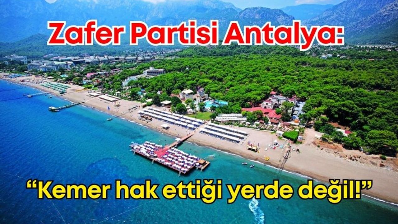 Zafer Partisi Antalya: “Kemer hak ettiği yerde değil!”