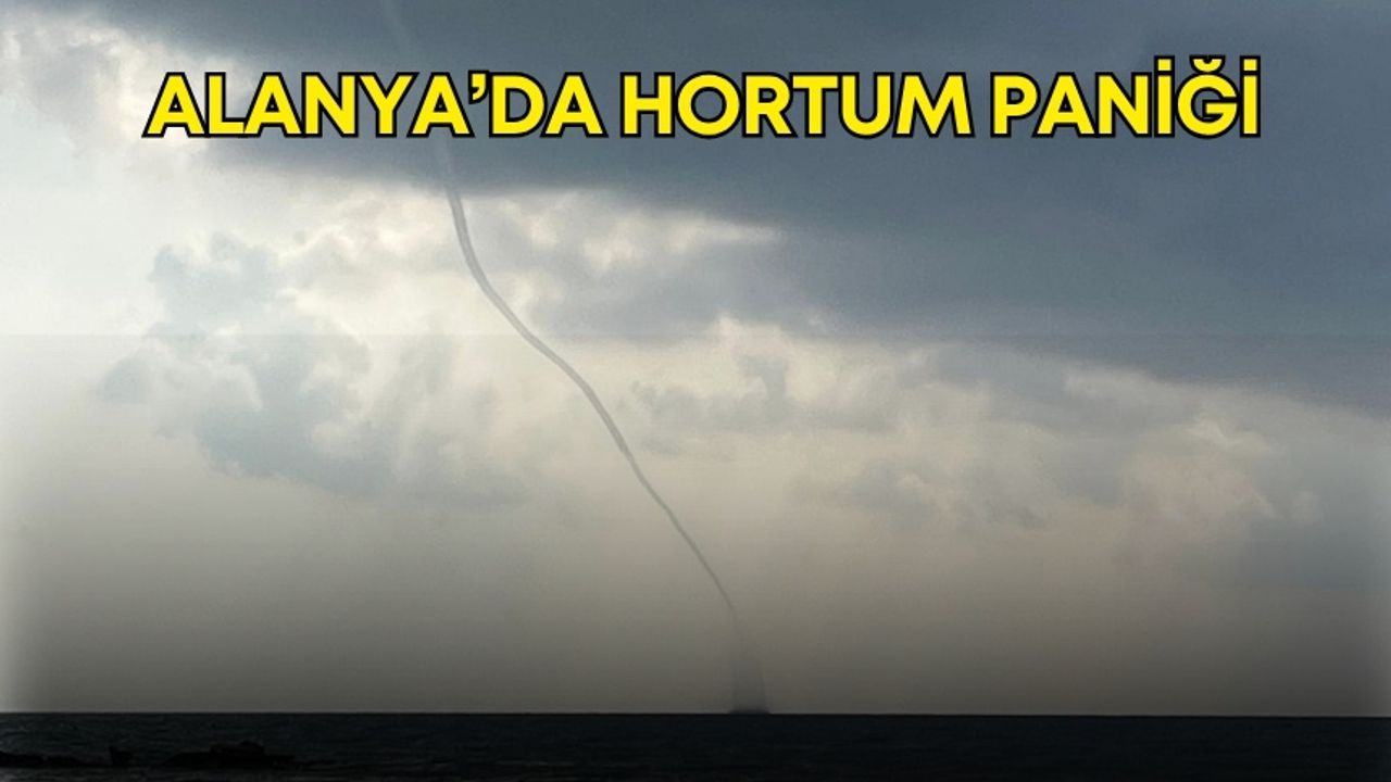 Alanya’da hortum paniği!