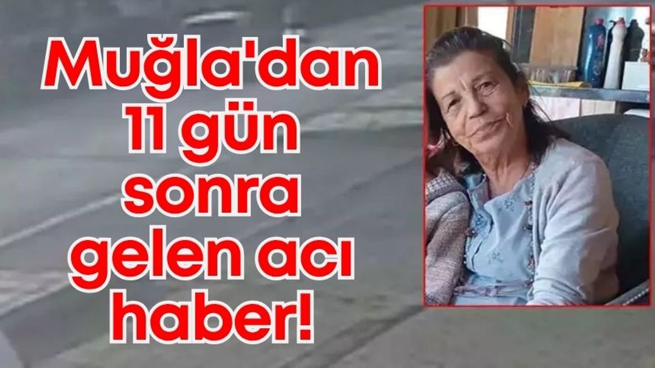 Muğla'dan 11 gün sonra gelen acı haber!