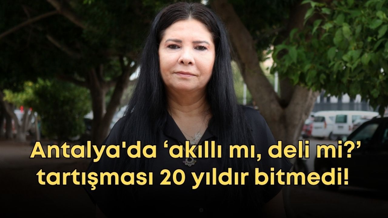 Antalya'da ‘akıllı mı, deli mi?’ tartışması 20 yıldır bitmedi! 400'e aşkın duruşma görüldü