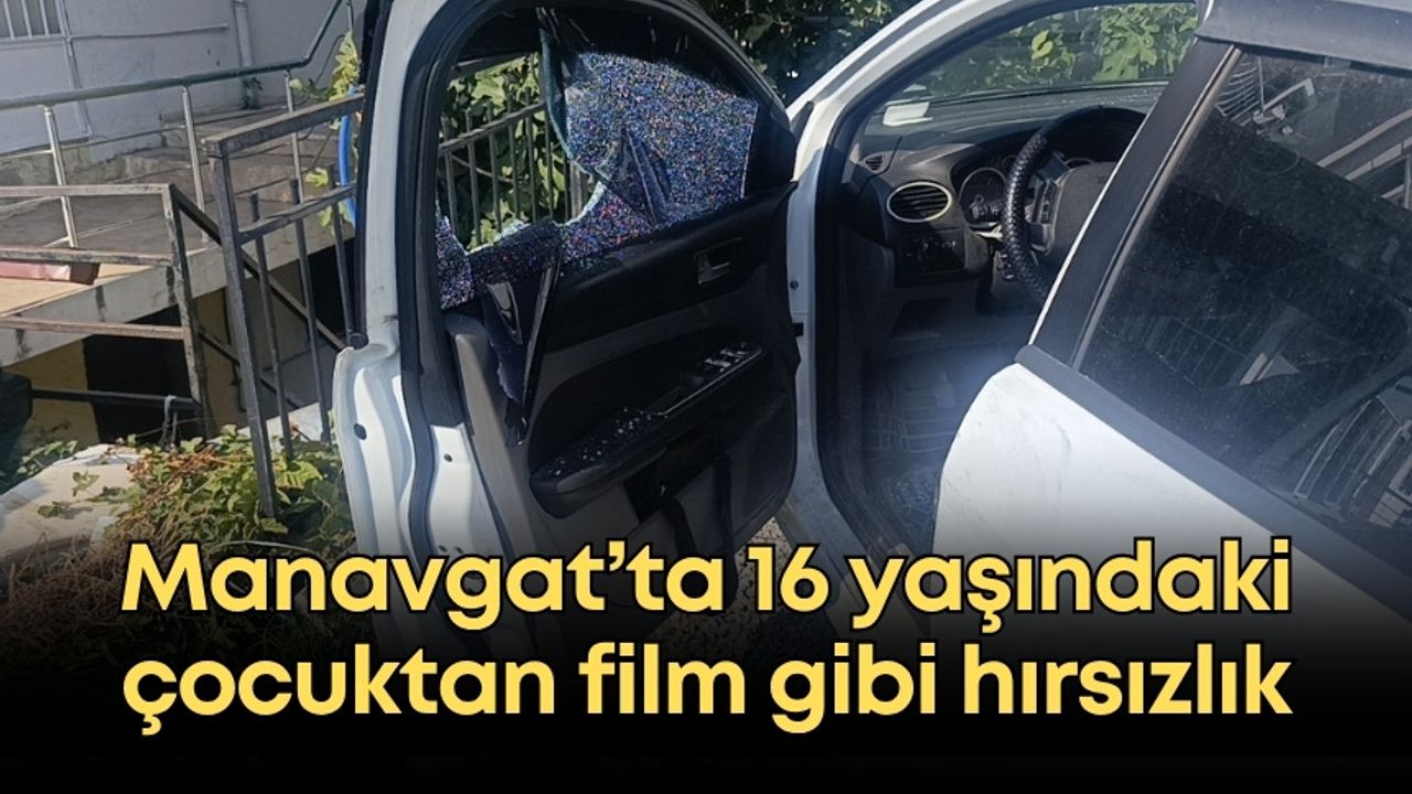 Manavgat’ta 16 yaşındaki çocuktan film gibi hırsızlık