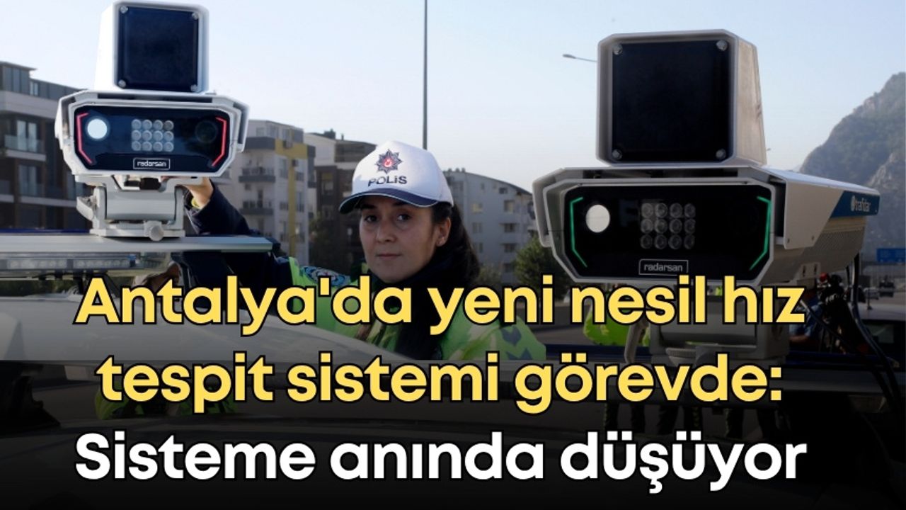 Antalya'da yeni nesil hız tespit sistemi görevde: Sisteme anında düşüyor