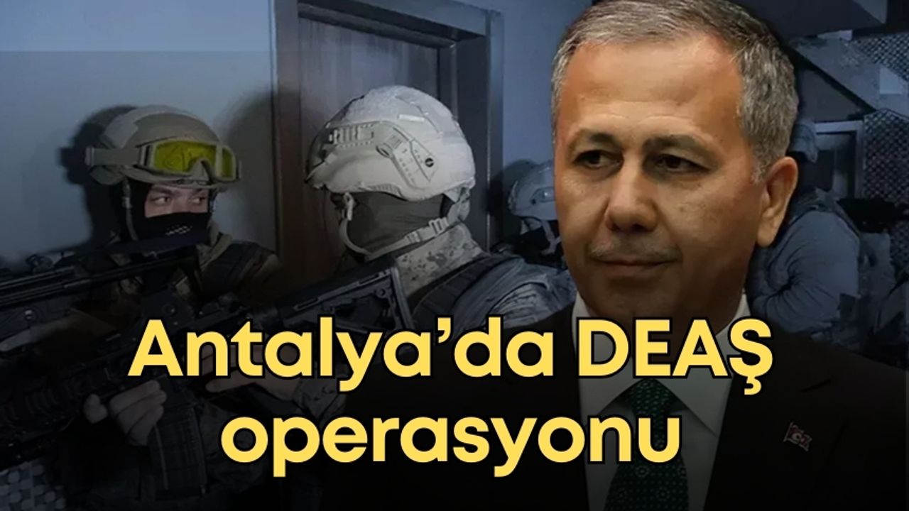 Antalya’da DEAŞ operasyonu