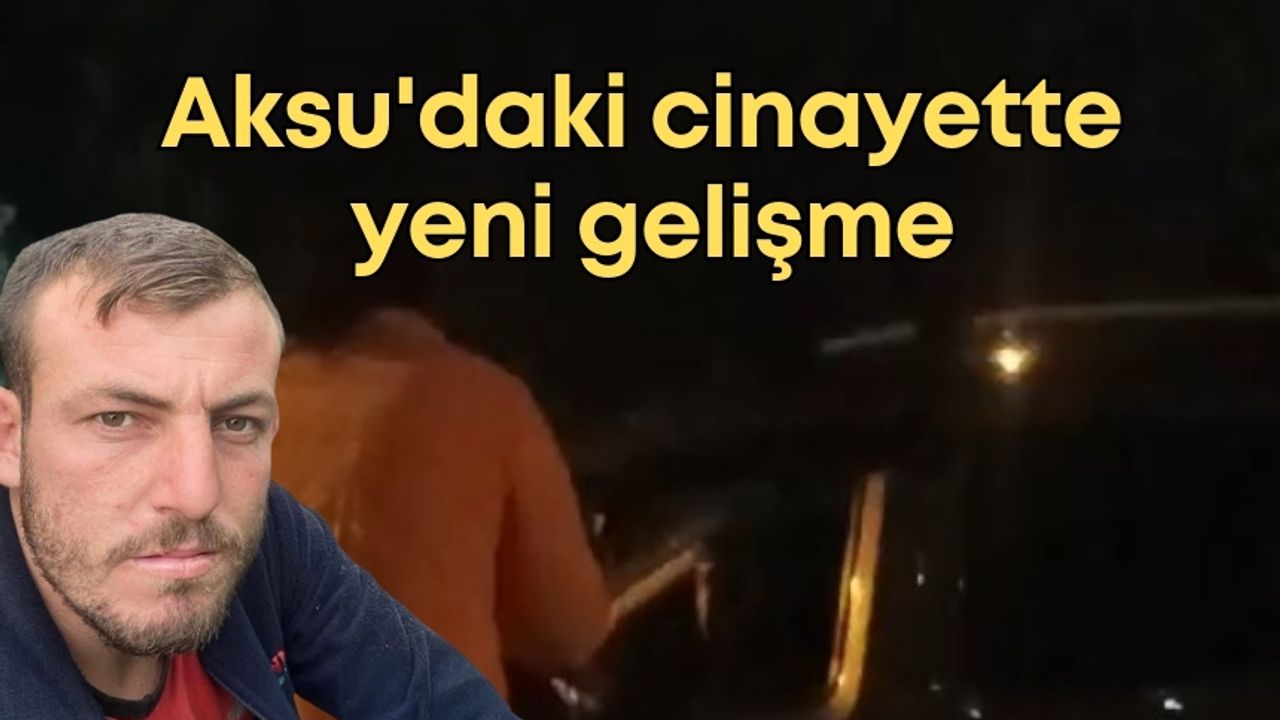 Aksu'daki cinayette yeni gelişme