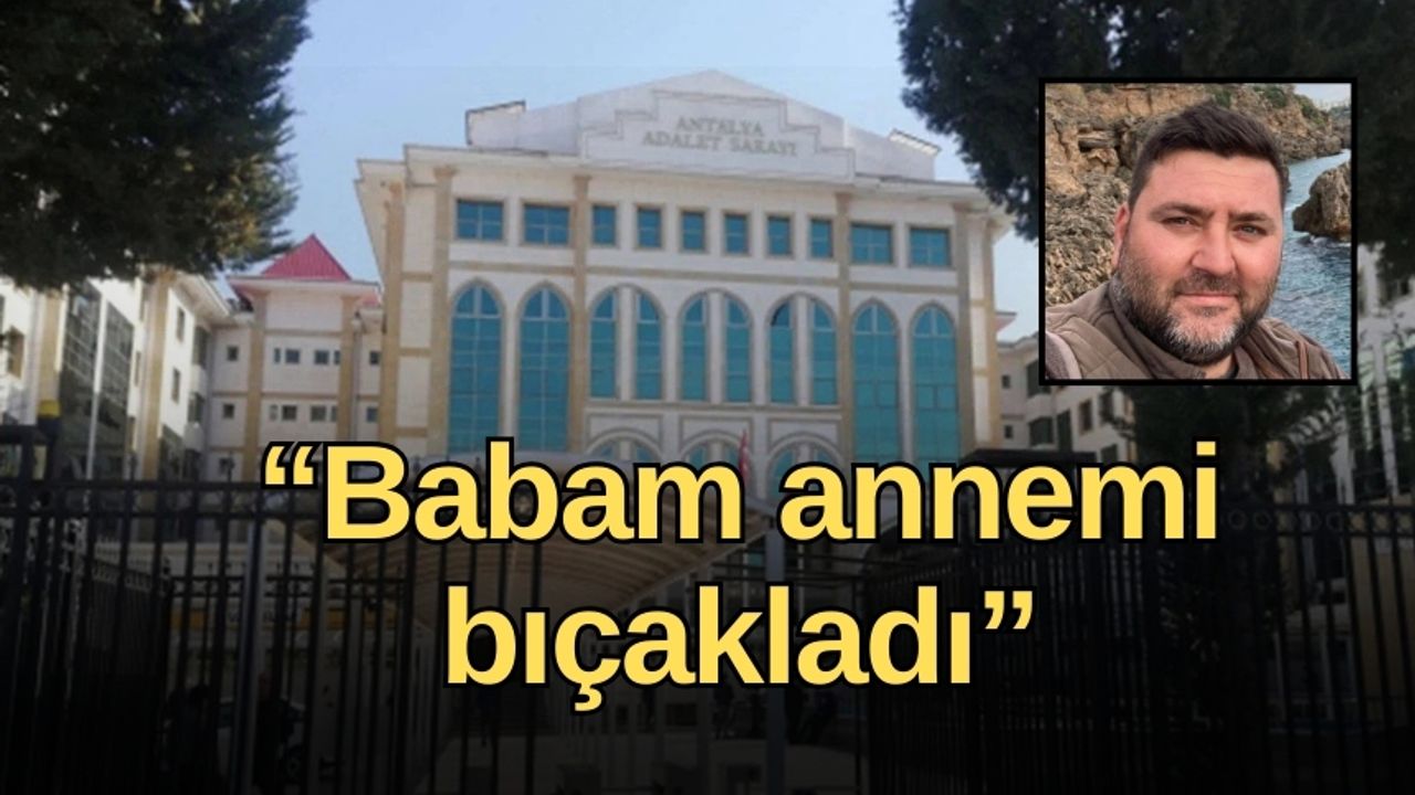 Antalya'da 9 yaşındaki çocuk, tanık oldu: “Babam annemi bıçakladı”