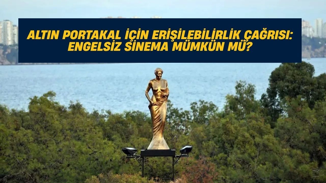Altın Portakal Film Festivali'nde Erişilebilirlik Çağrısı