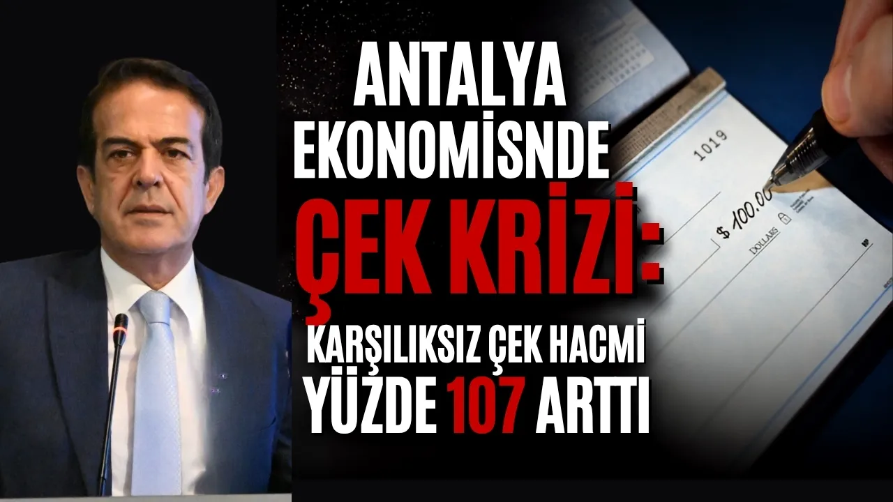 Antalya ekonomisinde çek krizi: Karşılıksız çek hacmi yüzde 107 arttı