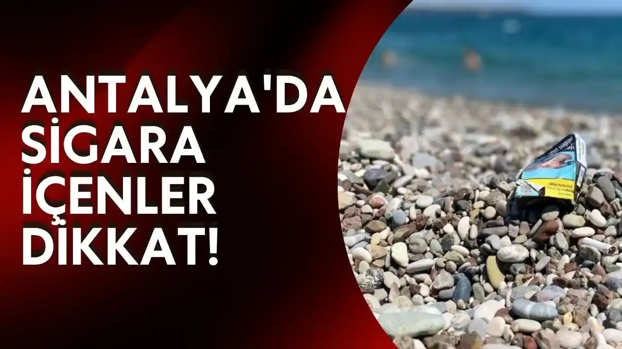 Antalya plajlarında sigara içmek yasaklanıyor mu? İşte yeni kurallar