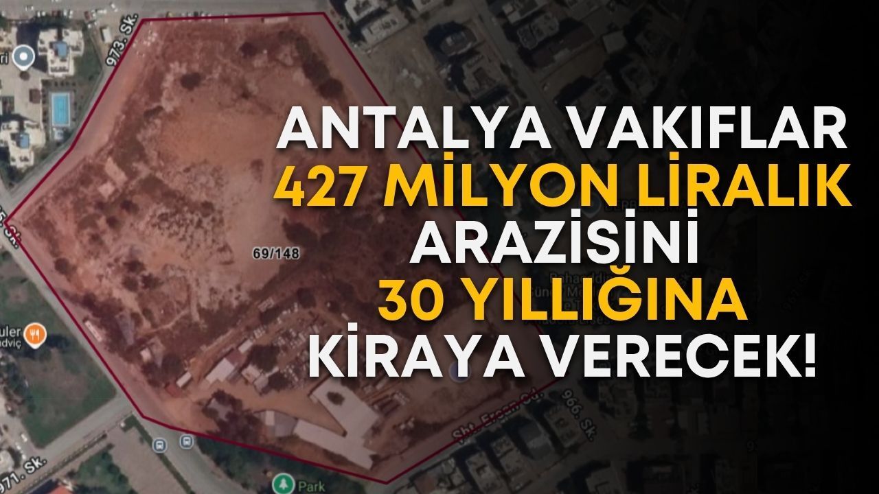 Antalya Vakıflar, 427 milyon liralık araziyi 30 yıllığına kiraya verecek!