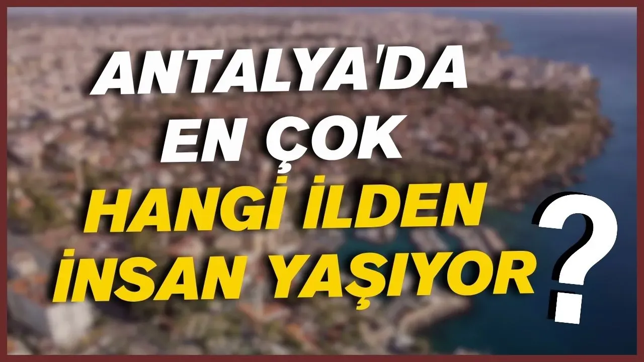 Antalya'da en çok hangi ilden insan yaşıyor? Zirvede komşu il var