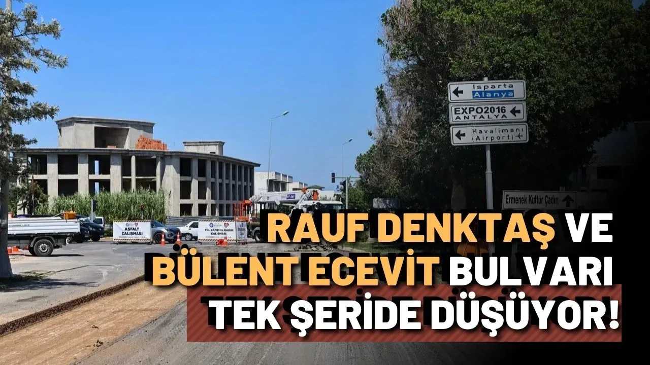 Antalya'da Rauf Denktaş ve Bülent Ecevit Bulvarı tek şeride düşüyor!