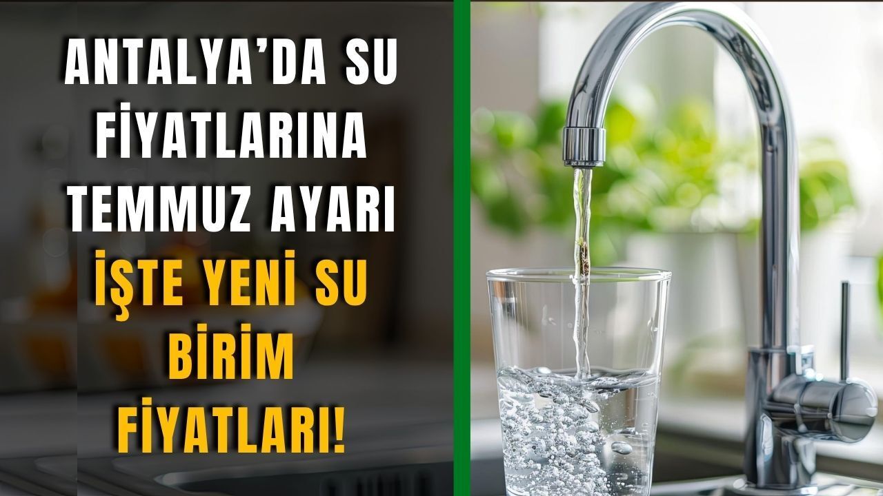 Antalya'da su fiyatlarına Temmuz ayarı: İşte yeni su birim fiyatları!
