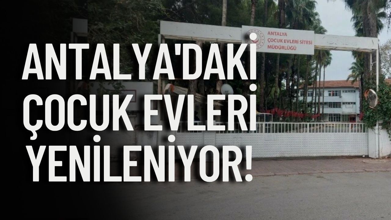 Antalya'daki çocuk evleri yenileniyor!