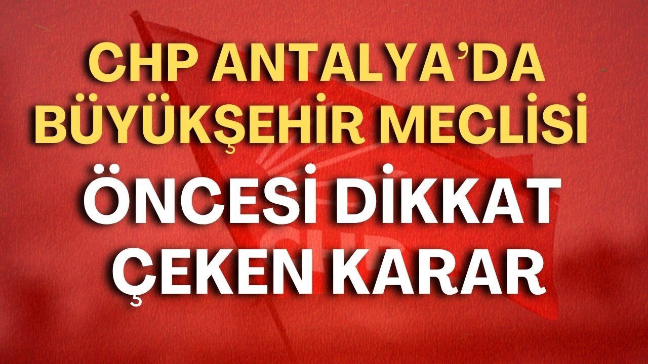 CHP Antalya'da Büyükşehir Meclisi öncesi dikkat çeken karar: Grup toplantısı yapılmayacak!