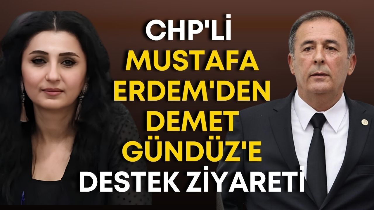 CHP'li Mustafa Erdem'den Demet Gündüz'e destek ziyareti