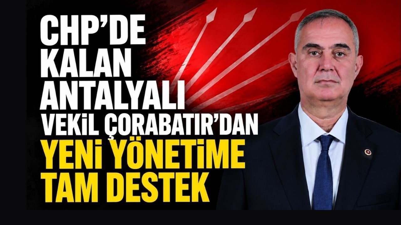 CHP'de kalan Antalyalı vekil Çorabatır’dan yeni yönetime tam destek