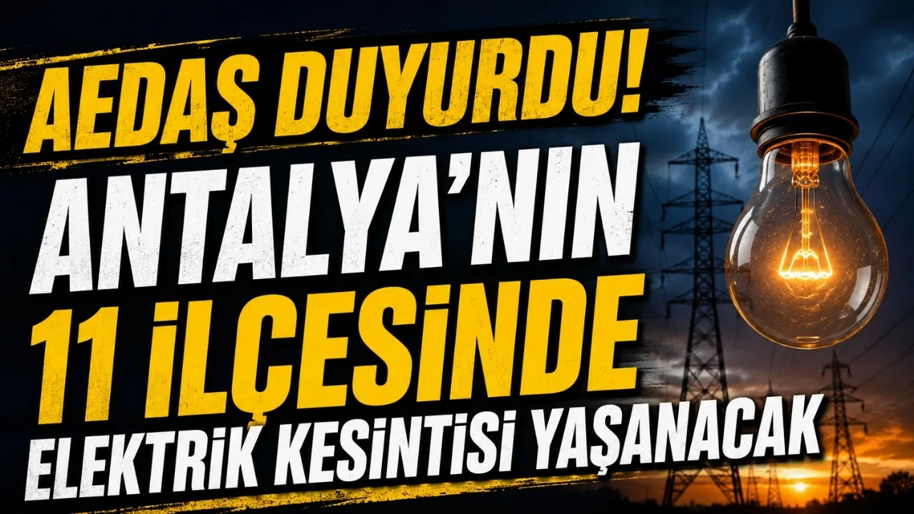 AEDAŞ duyurdu! Antalya'nın 11 ilçesinde elektrik kesintisi yaşanacak