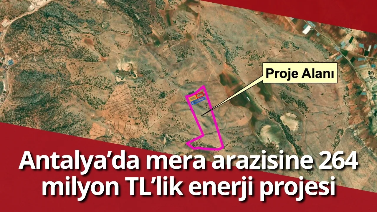 Antalya'da mera arazisine 264 milyon TL'lik enerji projesi