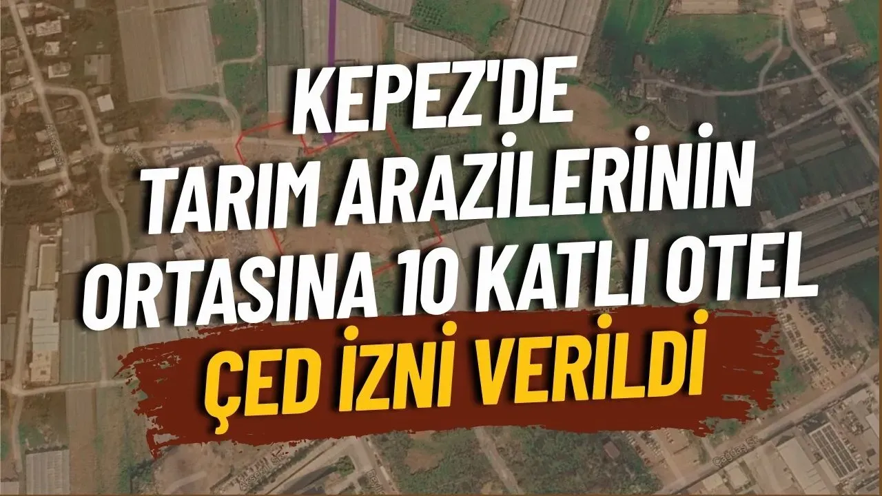 Kepez'de tarım arazilerinin ortasına 10 katlı otel: ÇED izni verildi