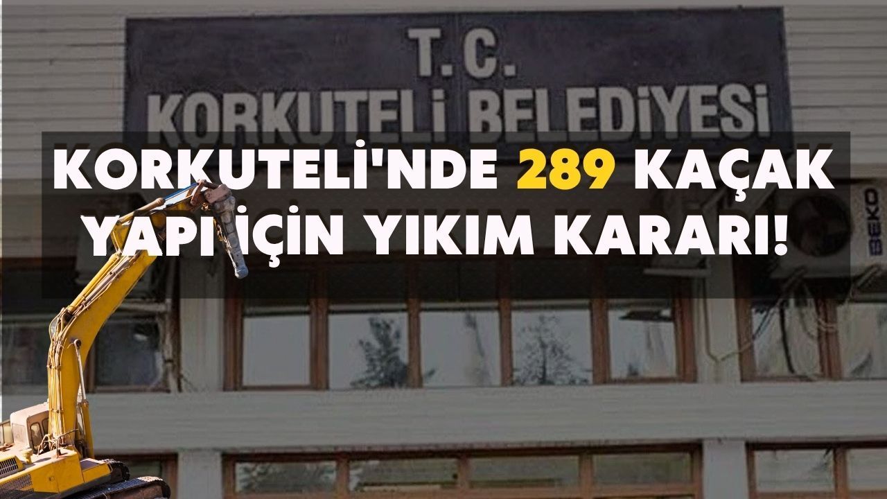 Korkuteli'nde 289 kaçak yapı için yıkım kararı! Belediye ihaleye çıkıyor