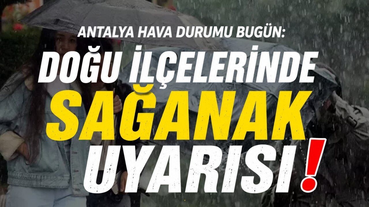 Antalya hava durumu bugün: Doğu ilçelerinde sağanak uyarısı