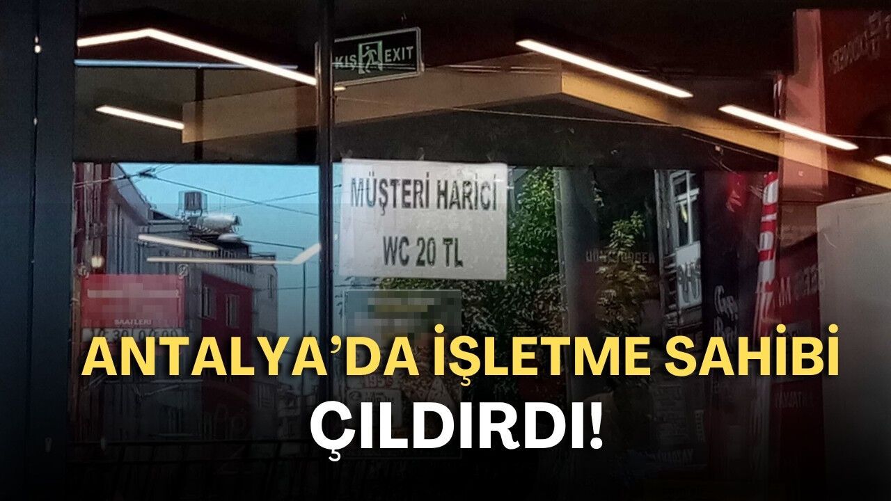 Antalya'da işletme sahibi çıldırdı! “Müşteri olmayana tuvalet 20 TL”