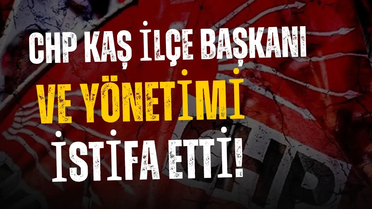 CHP Kaş ilçe başkanı ve yönetimi istifa etti! Yeni Parti'ye katılacaklar mı?