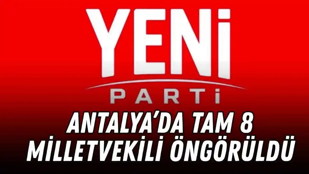 Yeni Parti Antalya'da 8 milletvekili çıkarıyor! Dengeler değişiyor