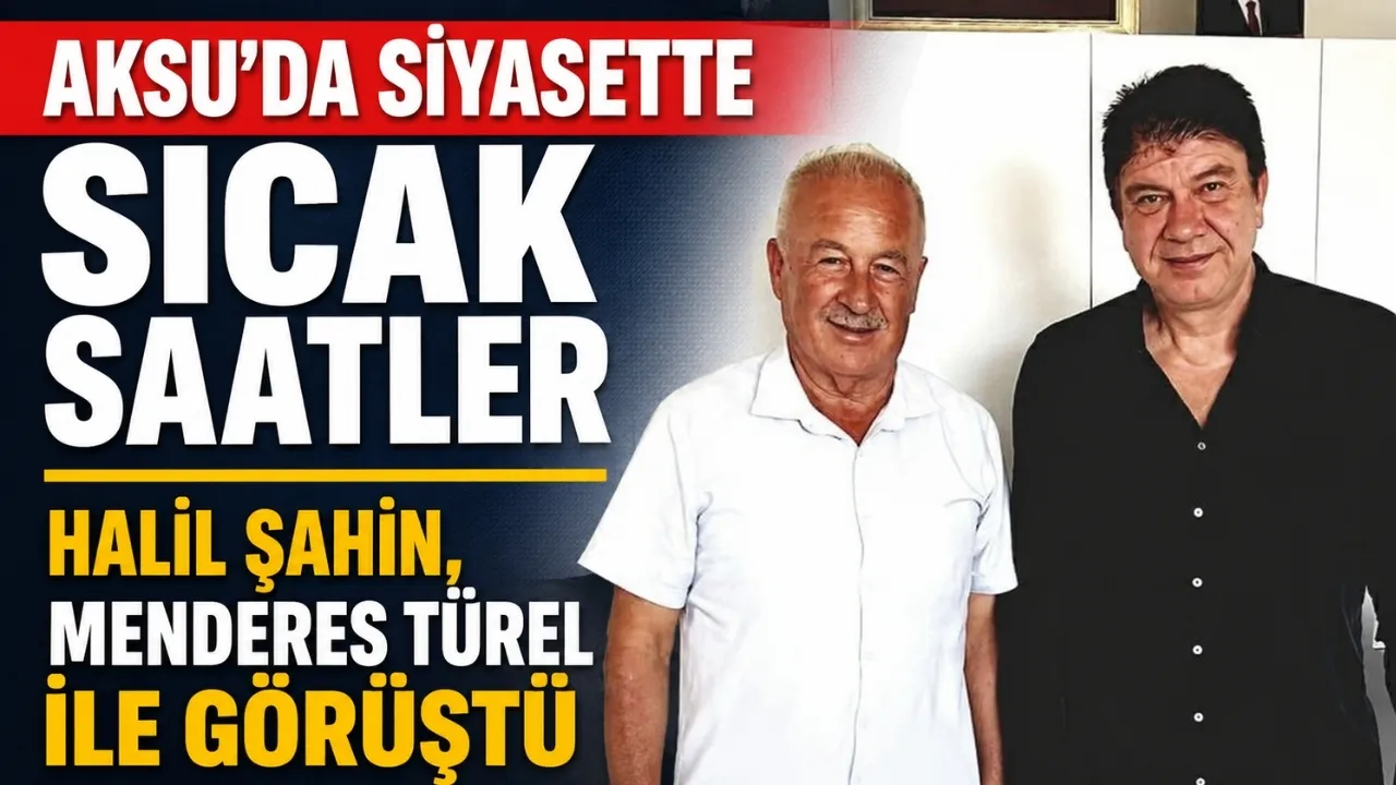 Aksu'da siyasette sıcak saatler: Halil Şahin, Menderes Türel ile görüştü