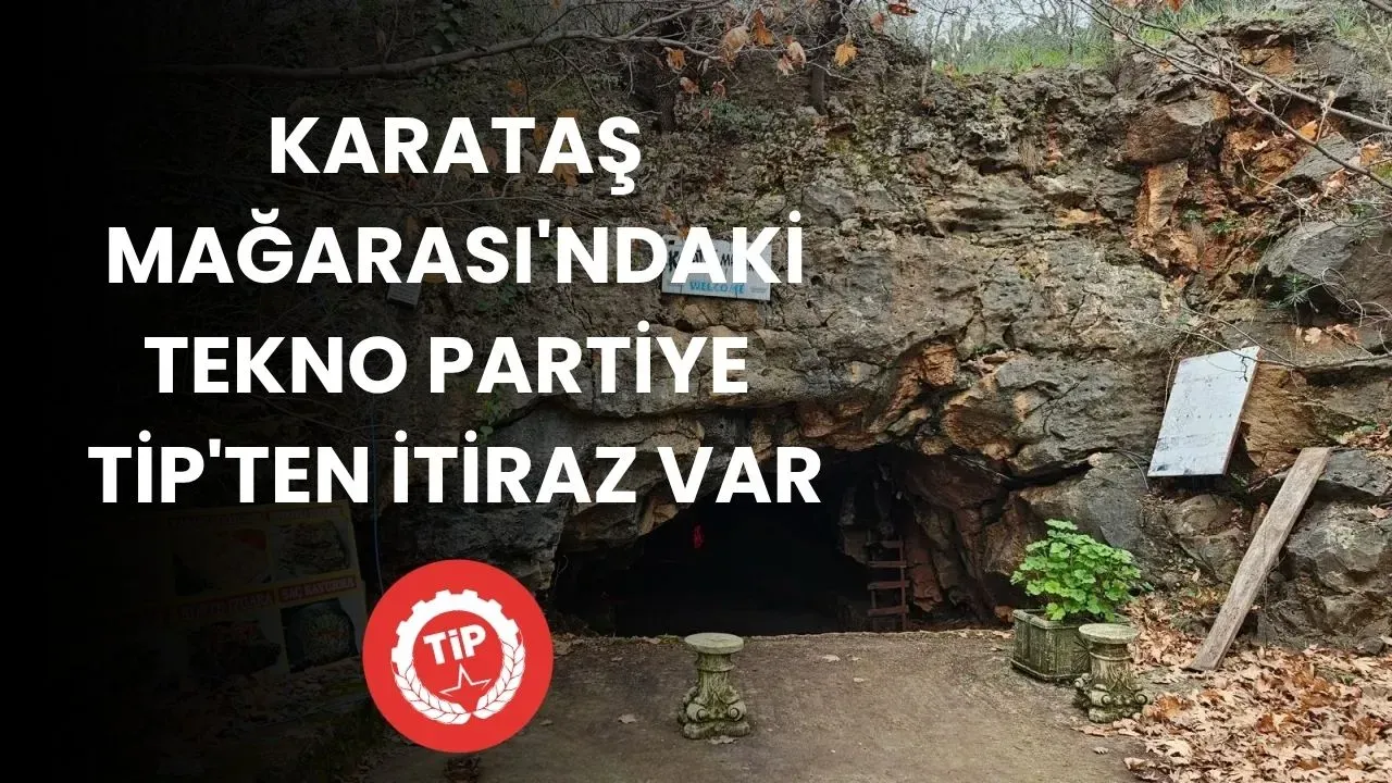 Karataş Mağarası'ndaki tekno partiye TİP'ten itiraz var