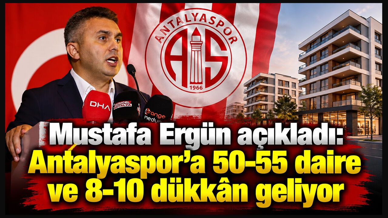 Mustafa Ergün açıkladı: Antalyaspor'a 50-55 daire ve 8-10 dükkân geliyor