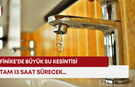 Finike’de büyük su kesintisi! Tam 13 saat sürecek…