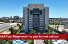 ASAT'tan Döşemealtı'na yeni hizmet noktası