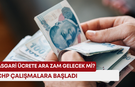 Asgari ücrete ara zam gelecek mi? CHP çalışmalara başladı