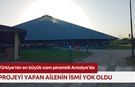 Türkiye’nin en büyük cam piramidi Antalya’da: Projeyi yapan ailenin ismi yok oldu!