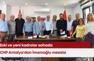 CHP Antalya'dan İmamoğlu mesaisi: Eski ve yeni kadrolar buluştu