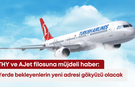 THY ve AJet filosuna müjdeli haber: Yerde bekleyenlerin yeni adresi gökyüzü olacak