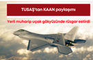 TUSAŞ'tan KAAN paylaşımı: Yerli muharip uçak gökyüzünde rüzgar estirdi