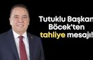 Tutuklu Başkan Böcek'ten tahliye mesajı!