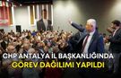 CHP Antalya İl Başkanlığında görev dağılımı yapıldı