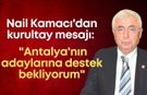 Nail Kamacı'dan kurultay mesajı: "Antalya'nın adaylarına destek bekliyorum"