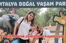 Antalya Doğal Yaşam Parkı, geçici olarak ziyaretlere kapatılacak!