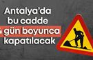 Antalya’da Mehmet Fatin Gökmen Caddesi 4 gün trafiğe kapatılacak