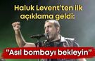 Haluk Levent’ten ilk açıklama geldi: “Asıl bombayı bekleyin”