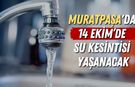 Muratpaşa'da 14 Ekim’de su kesintisi yaşanacak