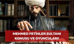 Mehmed Fetihler Sultanı Dizisi Konusu Nedir? Oyuncuları Kimler? Nerede Çekiliyor?