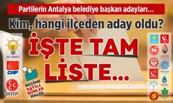 Yarış resmen başlıyor! Partilerin Antalya Büyükşehir ve 19 ilçede belediye başkan adaylarının tam listesi…