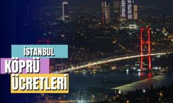 İstanbul Köprü Ücretleri 2024! FSM, Yavuz Sultan Selim ve 15 Temmuz Köprü Ücreti Ne Kadar?