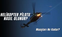 Helikopter Pilotu Nasıl Olunur? Gerekli Şartlar Nelerdir? 2024 Maaşları…