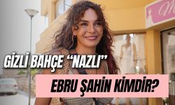 Ebru Şahin Kimdir? Gizli Bahçe Nazlı Kiminle Evli?